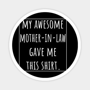 My Awesome Mother-in-Law gave me this shirt Magnet